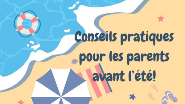 Conseils Pratiques Pour Les Parents Avant L’été!